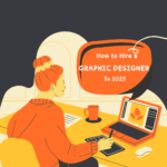 How to Successfully Hire the Perfect Graphic Designer in 2025