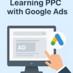 Learning PPC with Google Ads: A Beginner’s Guide to Smart Online Advertising